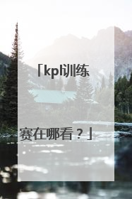 kpl训练赛在哪看？