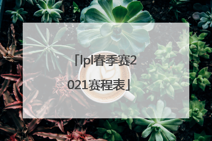 「lpl春季赛2021赛程表」lpl春季赛2021赛程表RNG