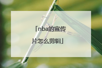 nba的宣传片怎么剪辑