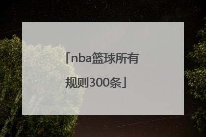 「nba篮球所有规则300条」nba篮球规则大全2022中文