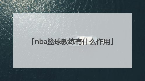 nba篮球教练有什么作用