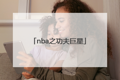 「nba之功夫巨星」nba之功夫巨星飞卢小说网