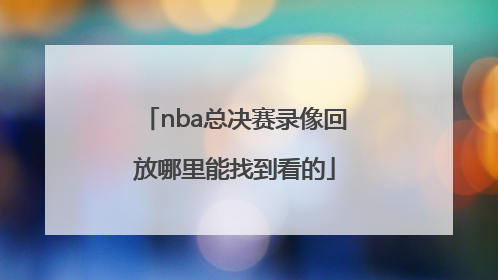 nba总决赛录像回放哪里能找到看的