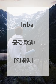 「nba最受欢迎的球队」中国最受欢迎的nba球队