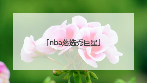 「nba落选秀巨星」nba巨星选秀报告