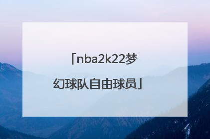 nba2k22梦幻球队自由球员