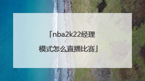 nba2k22经理模式怎么直播比赛