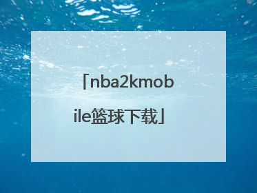 「nba2kmobile篮球下载」NBA2Kmobile下载