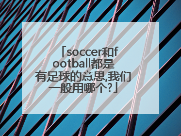 soccer和football都是有足球的意思,我们一般用哪个?