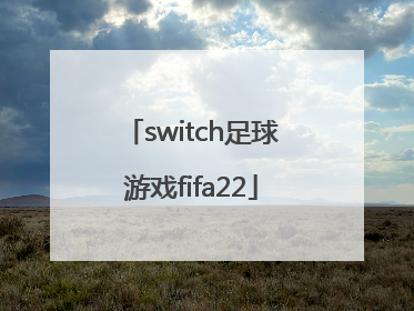 「switch足球游戏fifa22」switch足球游戏FIFA22可以对战吗