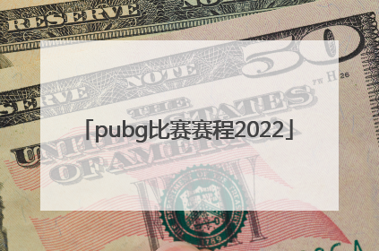 「pubg比赛赛程2022」pubg比赛赛程2022pcl春季赛哪里看