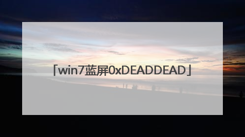 win7蓝屏0xDEADDEAD