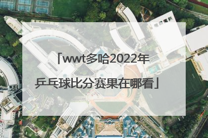 wwt多哈2022年乒乓球比分赛果在哪看