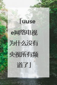 uusee网络电视为什么没有央视所有频道了